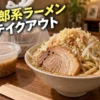 【徹底解説】二郎系ラーメンはテイクアウトできる？持ち帰りの流れと自宅で楽しむ4つのコツ